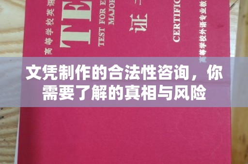 砚山文凭制作的合法性咨询，你需要了解的真相与风险