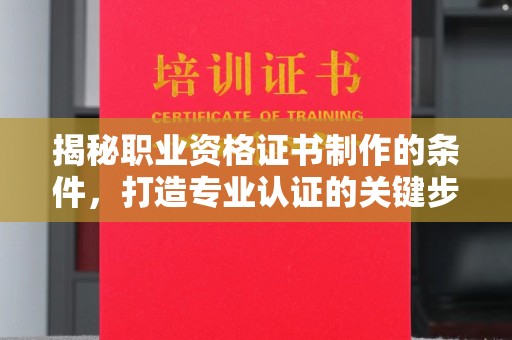 砚山揭秘职业资格证书制作的条件，打造专业认证的关键步骤