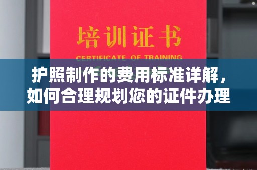 砚山护照制作的费用标准详解，如何合理规划您的证件办理预算