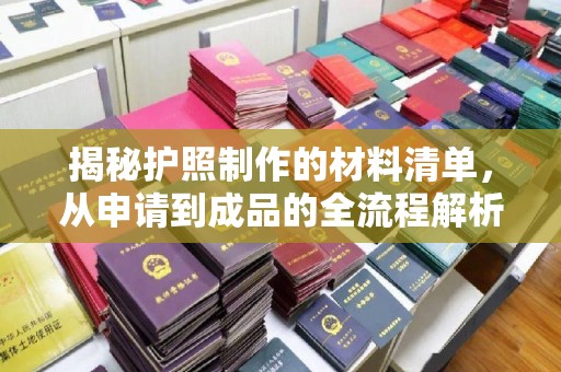 砚山揭秘护照制作的材料清单，从申请到成品的全流程解析