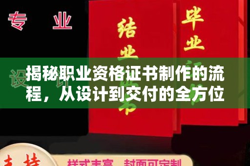 砚山揭秘职业资格证书制作的流程，从设计到交付的全方位解析