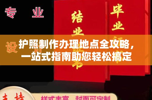砚山护照制作办理地点全攻略，一站式指南助您轻松搞定